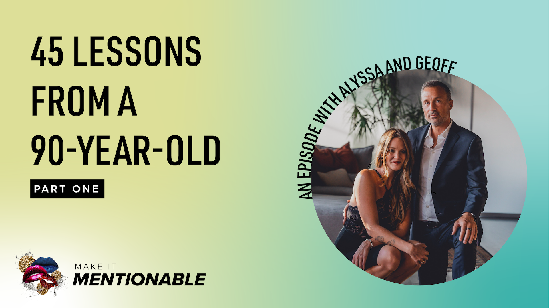 45 Lessons From a 90-Year-Old (Part One) with Alyssa + Geoff