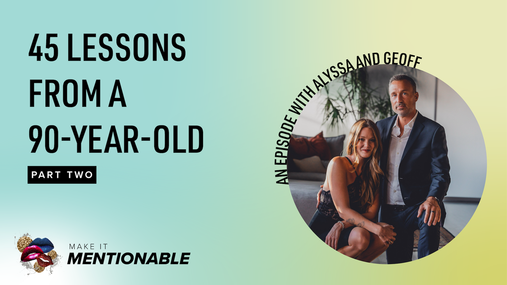45 Lessons From a 90-Year-Old (Part Two) with Alyssa + Geoff